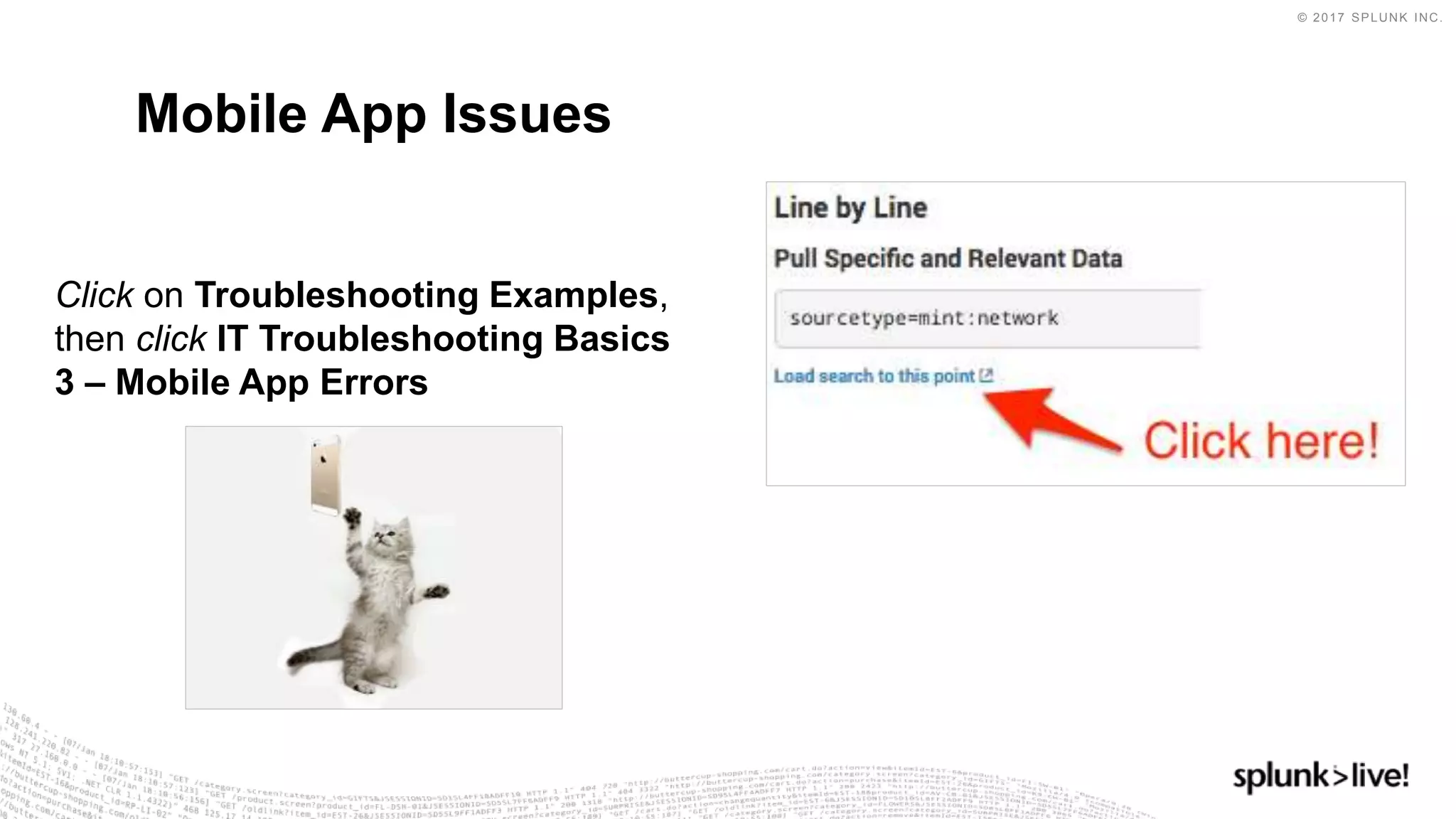 © 2017 SPLUNK INC.
Click on Troubleshooting Examples,
then click IT Troubleshooting Basics
3 – Mobile App Errors
Mobile App Issues
 