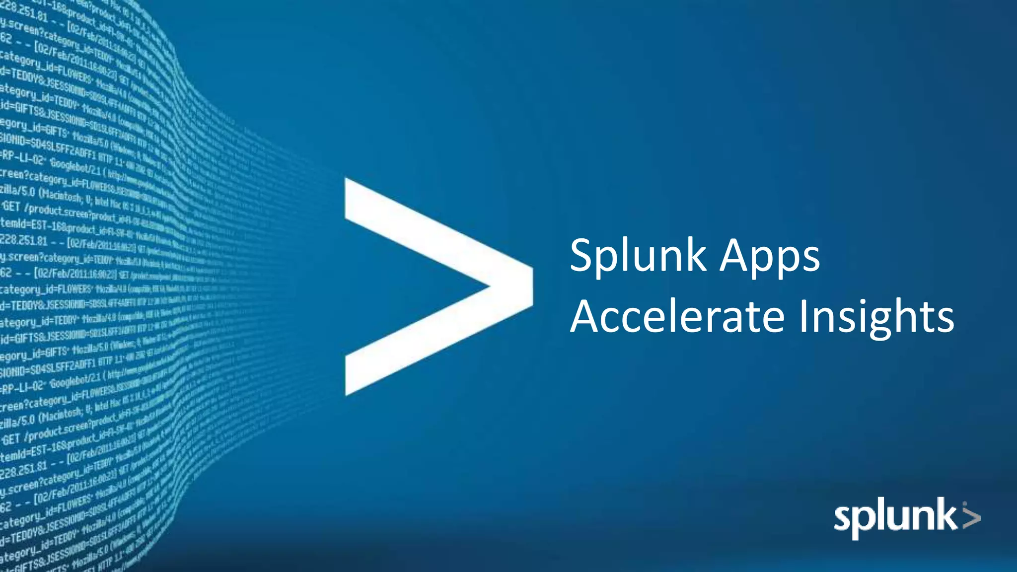 Splunk Apps
Accelerate Insights
 
