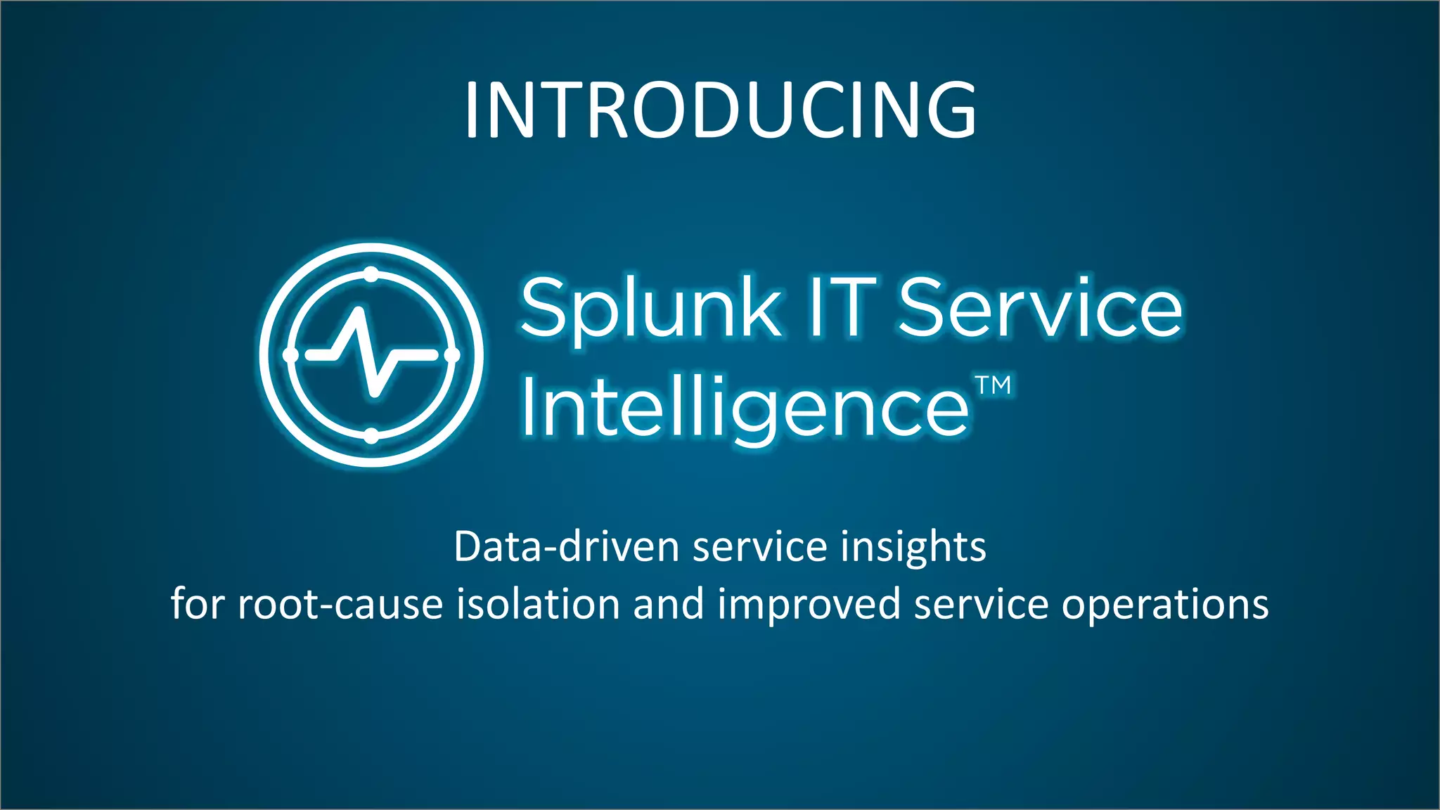 Data-driven service insights
for root-cause isolation and improved service operations
INTRODUCING
 