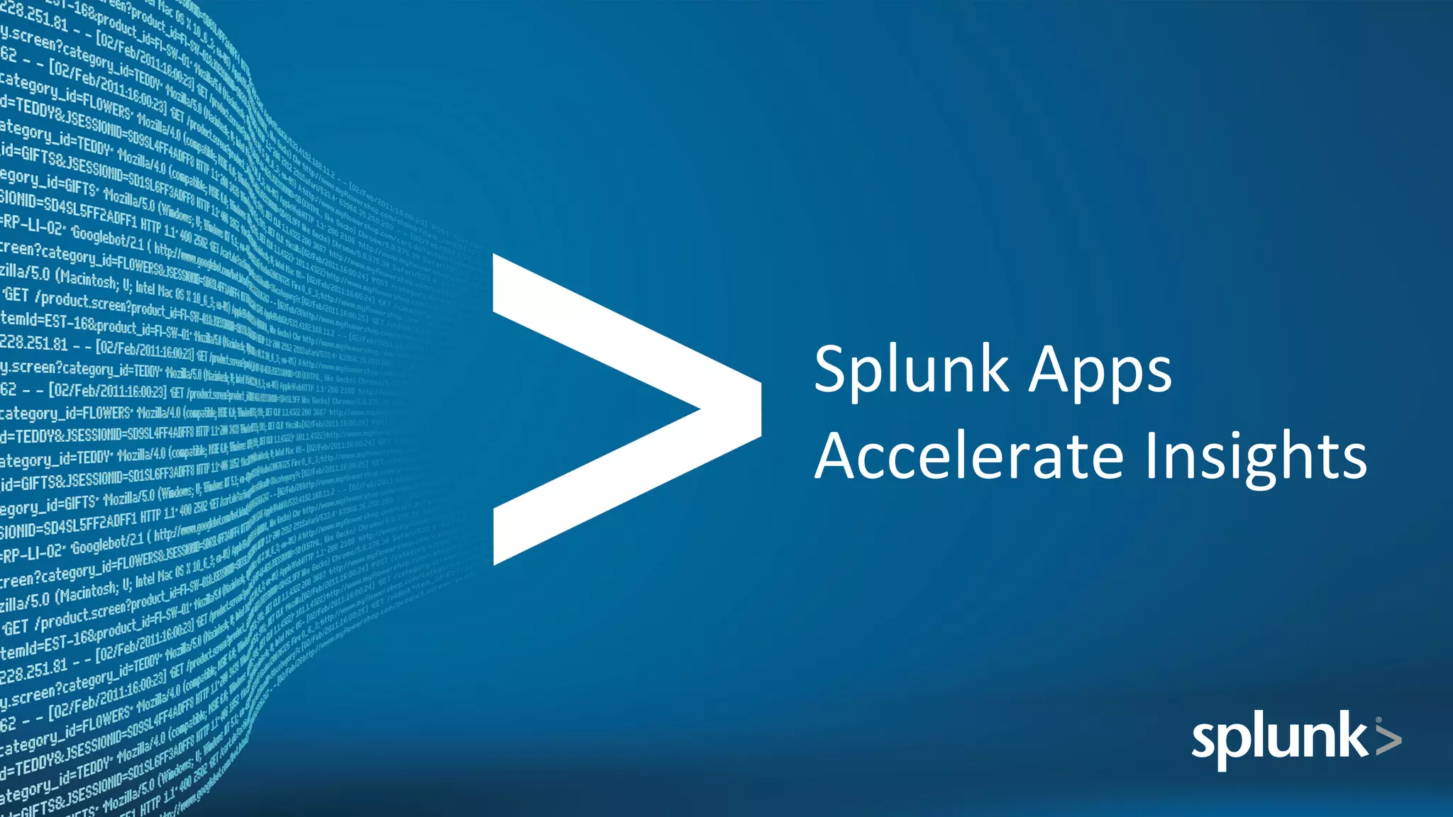 Splunk	
  Apps	
  
Accelerate	
  Insights	
  
 