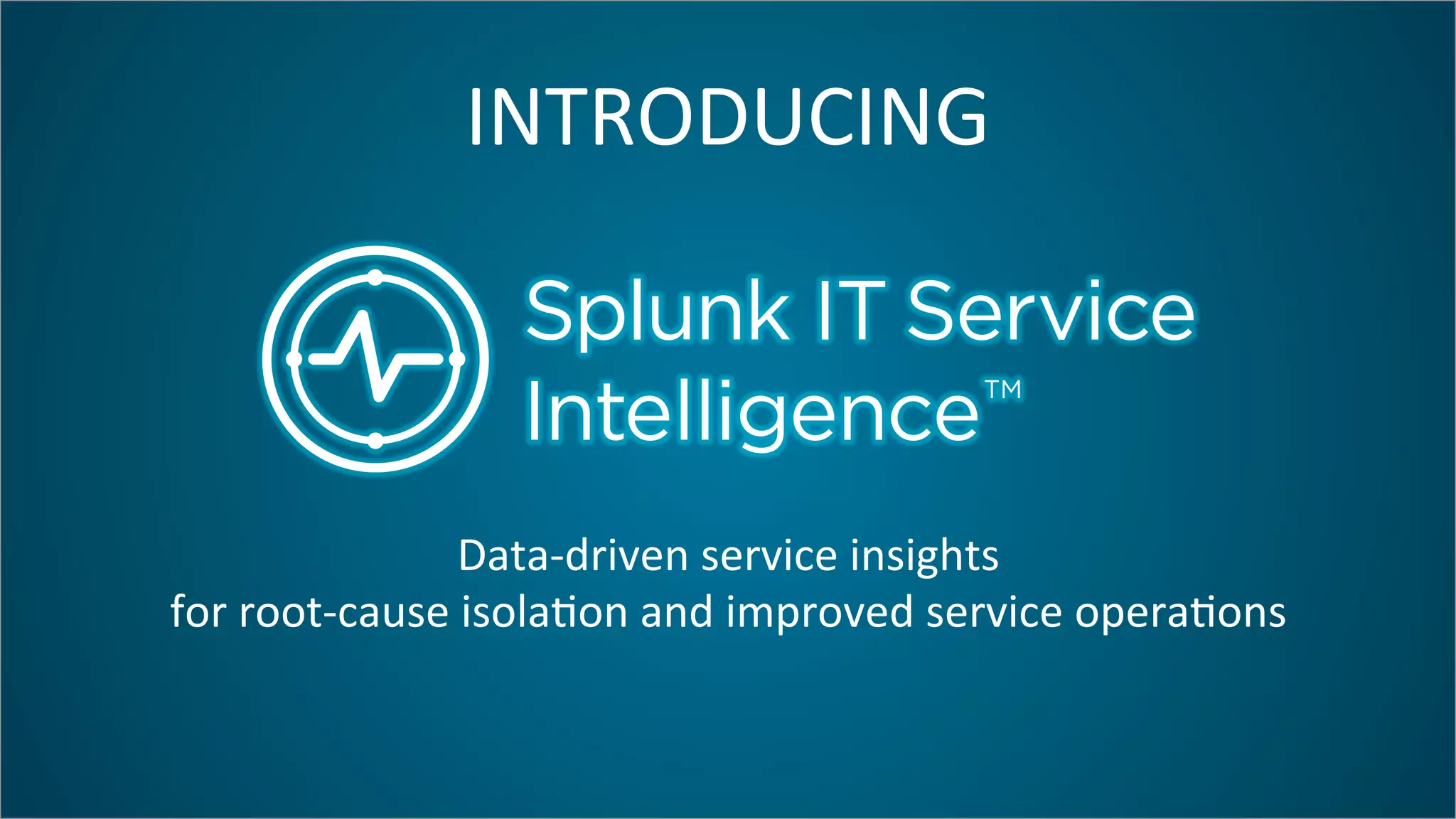 Data-­‐driven	
  service	
  insights	
  	
  
for	
  root-­‐cause	
  isola=on	
  and	
  improved	
  service	
  opera=ons	
  
INTRODUCING	
  
 