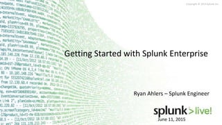 Copyright © 2013 Splunk Inc.
June 11, 2015
Getting Started User Training
Getting Started with Splunk Enterprise
Ryan Ahlers – Splunk Engineer
 