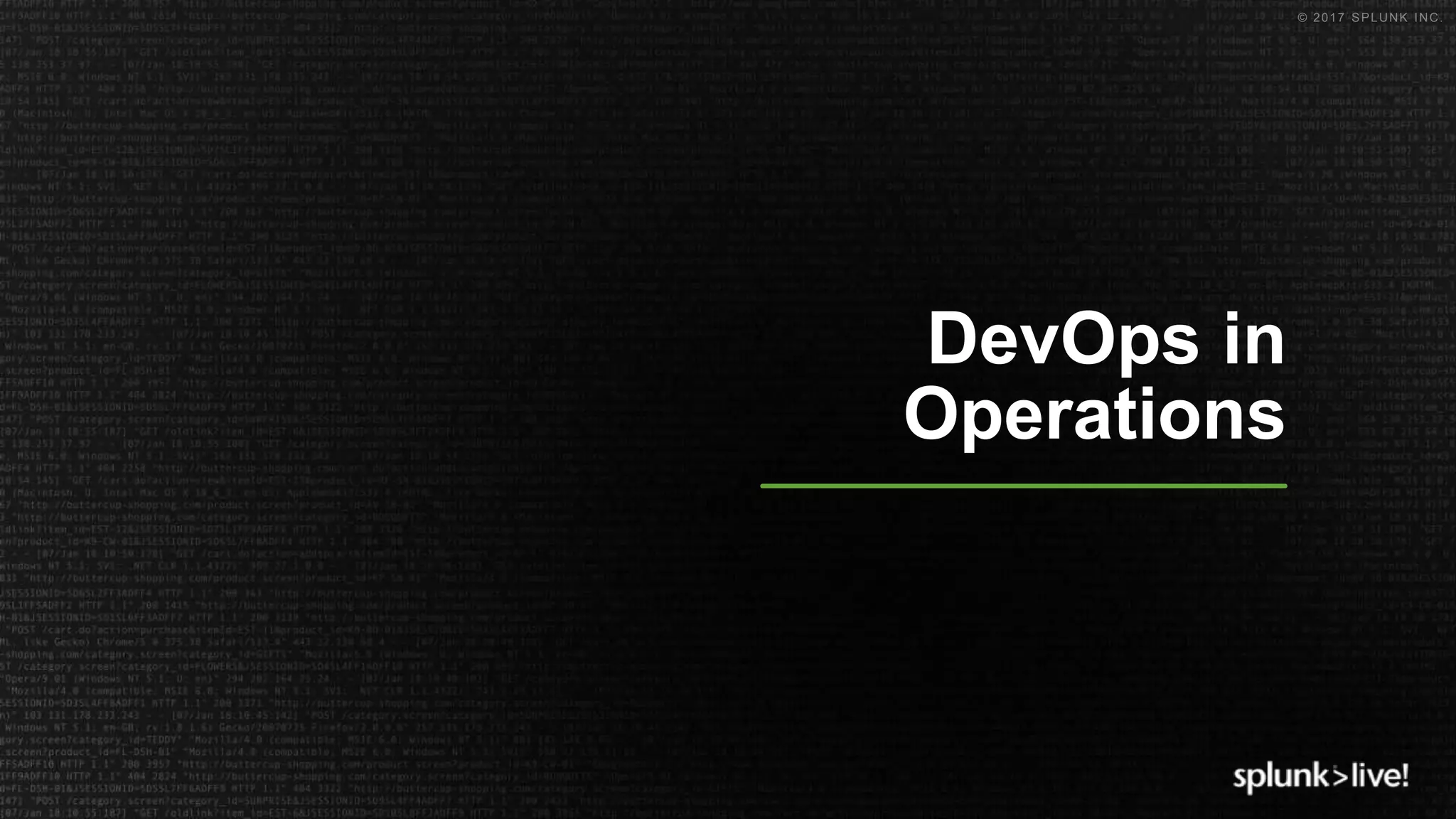 © 2017 SPLUNK INC.
DevOps in
Operations
 