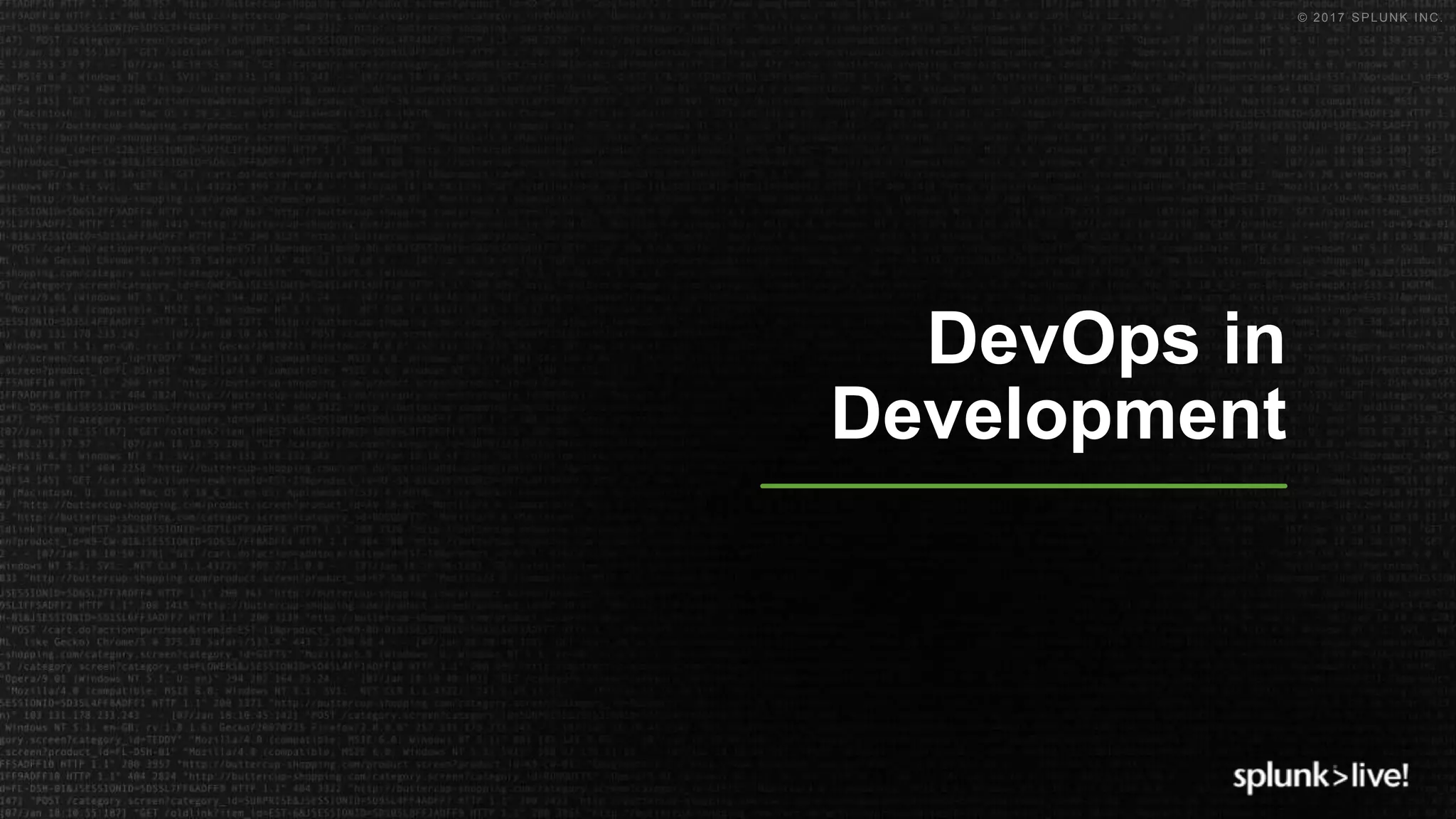 © 2017 SPLUNK INC.
DevOps in
Development
 