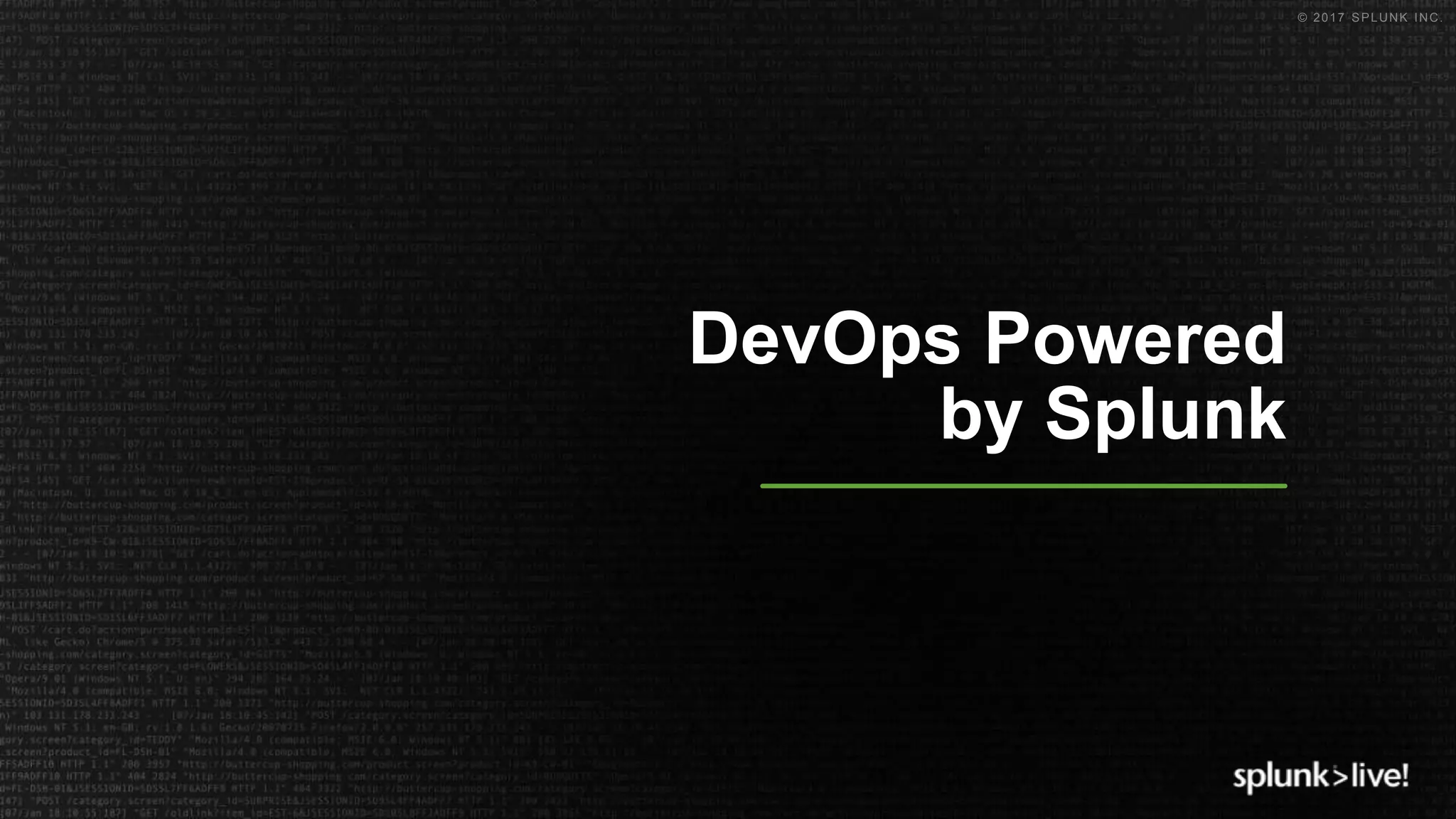 © 2017 SPLUNK INC.
DevOps Powered
by Splunk
 