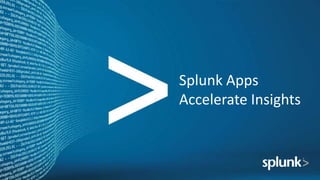 Splunk Apps
Accelerate Insights
 