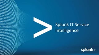 Splunk IT Service
Intelligence
 