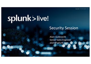 Copyright	 ©	2015	Splunk	 Inc.
Security	Session
Alain	Gutknecht
Senior	Sales	Engineer
alain@splunk.com
 