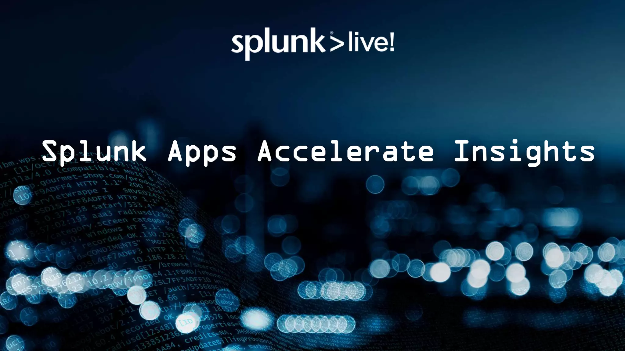 Splunk Apps Accelerate Insights
 