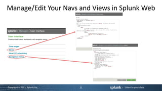 Manage/Edit Your Navs and Views in Splunk Web




Copyright © 2011, Splunk Inc.   21   Listen to your data.
 