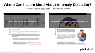 © 2019 SPLUNK INC.
Where Can I Learn More About Anomaly Detection?
4 must read blog posts – don’t miss them!
 
