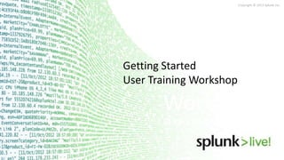 Copyright © 2013 Splunk Inc.

Getting Started
User Training Workshop

Technical
Workshops
Getting Started User Training

 