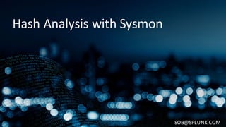 Hash	Analysis	with	Sysmon
SOB@SPLUNK.COM
 