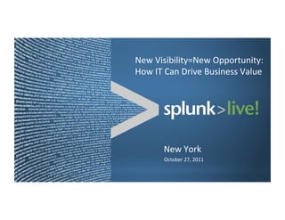 New	
  Visibility=New	
  Opportunity:	
  
How	
  IT	
  Can	
  Drive	
  Business	
  Value	
  




           New	
  York	
  
           October	
  27,	
  2011	
  
 