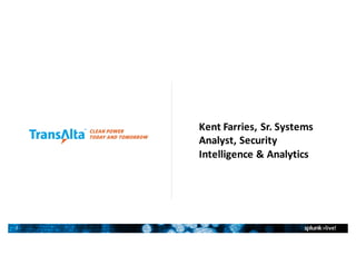 2
Kent	Farries,	Sr.	Systems	
Analyst,	Security	
Intelligence	&	Analytics
 
