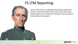F5 LTM Reporting
1
Every month, there is a spreadsheet that gets prepared for
listing a number of infrastructure metrics. One of the stats
being tracked is the number of F5 virtual IPs. Can you tell me
how to obtain this number?
 