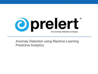 Anomaly Detection using Machine Learning
Predictive Analytics
the anomaly detection company
 