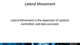 25
Lateral Movement
Lateral Movement is the expansion of systems
controlled, and data accessed.
 