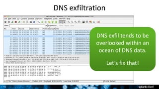 41
DNS exfil tends to be
overlooked within an
ocean of DNS data.
Let’s fix that!
DNS exfiltration
 