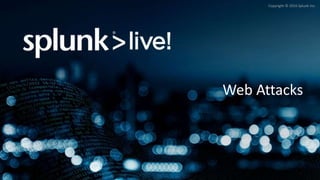 Copyright © 2016 Splunk Inc.
Web Attacks
 