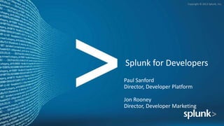 Copyright © 2012 Splunk, Inc.




Splunk for Developers
Paul Sanford
Director, Developer Platform

Jon Rooney
Director, Developer Marketing
 