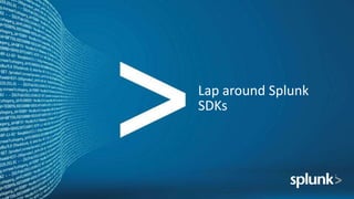 Lap around Splunk
SDKs
 