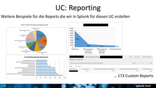 25
UC: Reporting
Weitere Beispiele für die Reports die wir in Splunk für diesen UC erstellen
… 173 Custom Reports
 