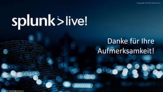 Copyright © 2015 Splunk Inc.
Volkher.Kassner@helvetia.ch
Danke für Ihre
Aufmerksamkeit!
 