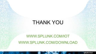 10
8
THANK YOU
WWW.SPLUNK.COM/IOT
WWW.SPLUNK.COM/DOWNLOAD
1
 