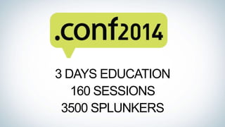 3 DAYS EDUCATION
160 SESSIONS
3500 SPLUNKERS
 