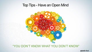 “YOU DON’T KNOW WHAT YOU DON’T KNOW”
Top Tips - Have an Open Mind
 