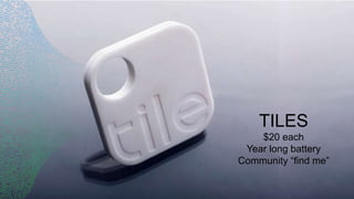 TILES
$20 each
Year long battery
Community “find me”
 