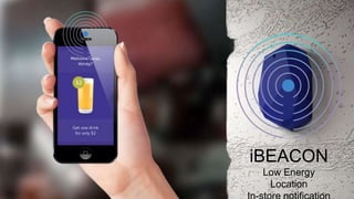 iBEACON
Low Energy
Location
 