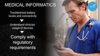Troubleshoot battery
levels and connectivity
Understand clinician
usage of devices
Comply with
regulatory
requirements
MEDICAL INFORMATICS
 