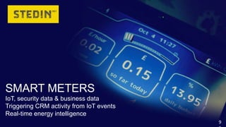 9
SMART METERS
IoT, security data & business data
Triggering CRM activity from IoT events
Real-time energy intelligence
 