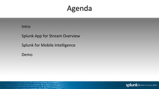 Agenda	
  
Intro	
  
Splunk	
  App	
  for	
  Stream	
  Overview	
  
Splunk	
  for	
  Mobile	
  Intelligence	
  
Demo	
  
 