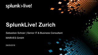 SplunkLive! Zurich
Sebastian Schoer | Senior IT & Business Consultant
08/05/2018
MARVES GmbH
 