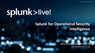 SplunkLive Melbourne Splunk for Operational Security Intelligence | PDF