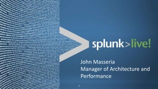 John Masseria
                                                  Manager of Architecture and
                                                  Performance
Copyright © 2011, Splunk Inc. January 12, 2012
                      Miami,                     11              Listen to your data.
                                                                   Copyright © 2012, Splunk Inc.
 