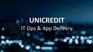 UNICREDIT
IT Ops & App Delivery
 