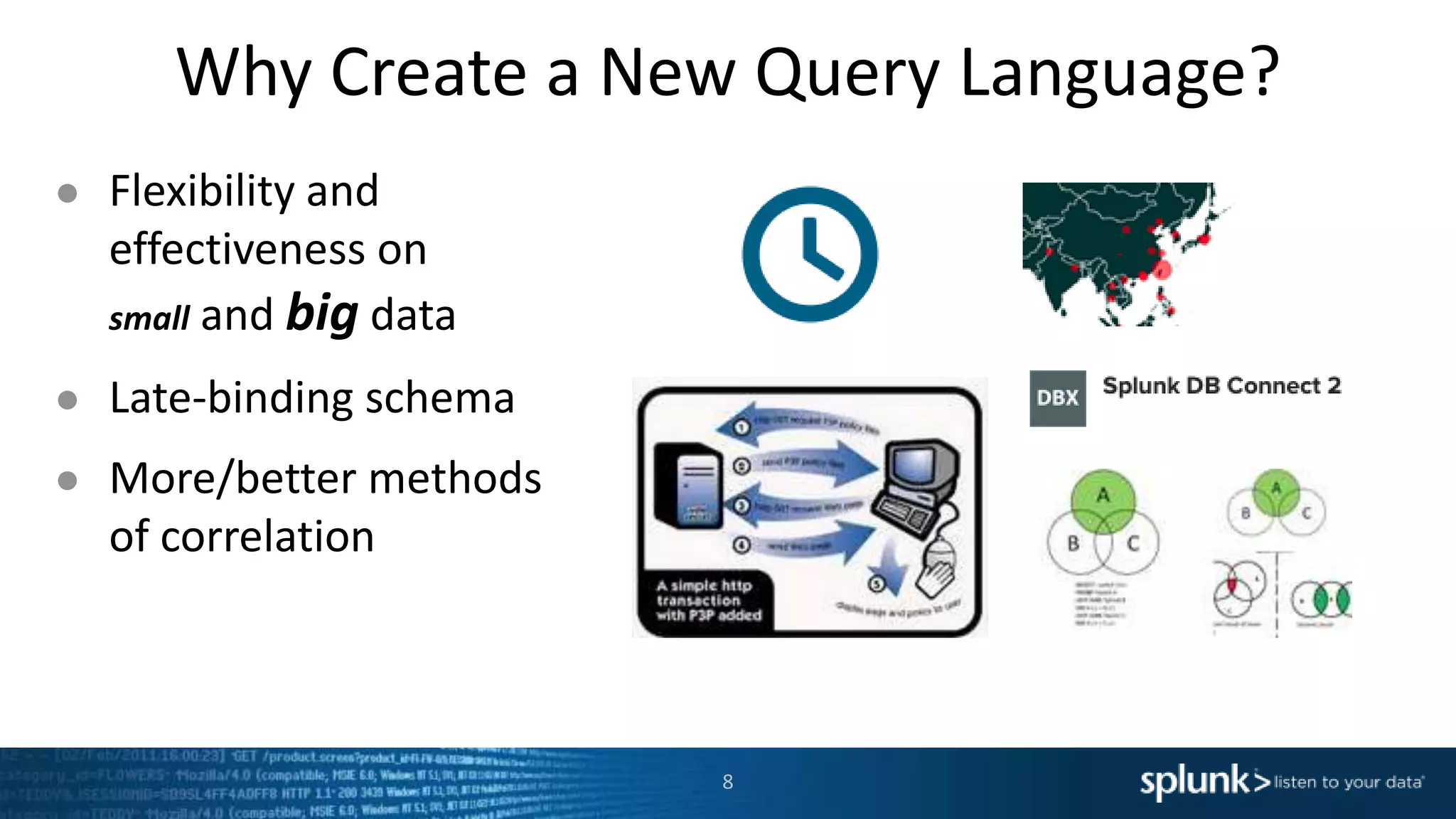 Why Create a New Query Language?
● Flexibility and
effectiveness on
small and big data
● Late-binding schema
● More/better methods
of correlation
8
Data
 