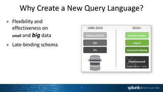 Why Create a New Query Language?
● Flexibility and
effectiveness on
small and big data
● Late-binding schema
7
 