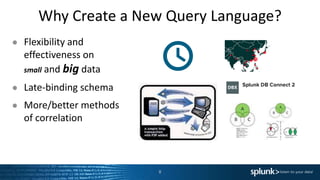 Why Create a New Query Language?
● Flexibility and
effectiveness on
small and big data
● Late-binding schema
● More/better methods
of correlation
8
Data
 