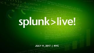 © 2017 SPLUNK INC.© 2017 SPLUNK INC.
JULY 11, 2017 | NYC
 