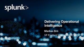Delivering Operational 
Intelligence 
Markus 
Zirn 
VP 
Product 
Management 
Copyright © 2014 Splunk Inc. 
 