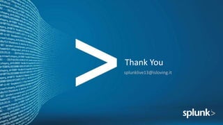 Thank You
splunklive13@isloving.it
 