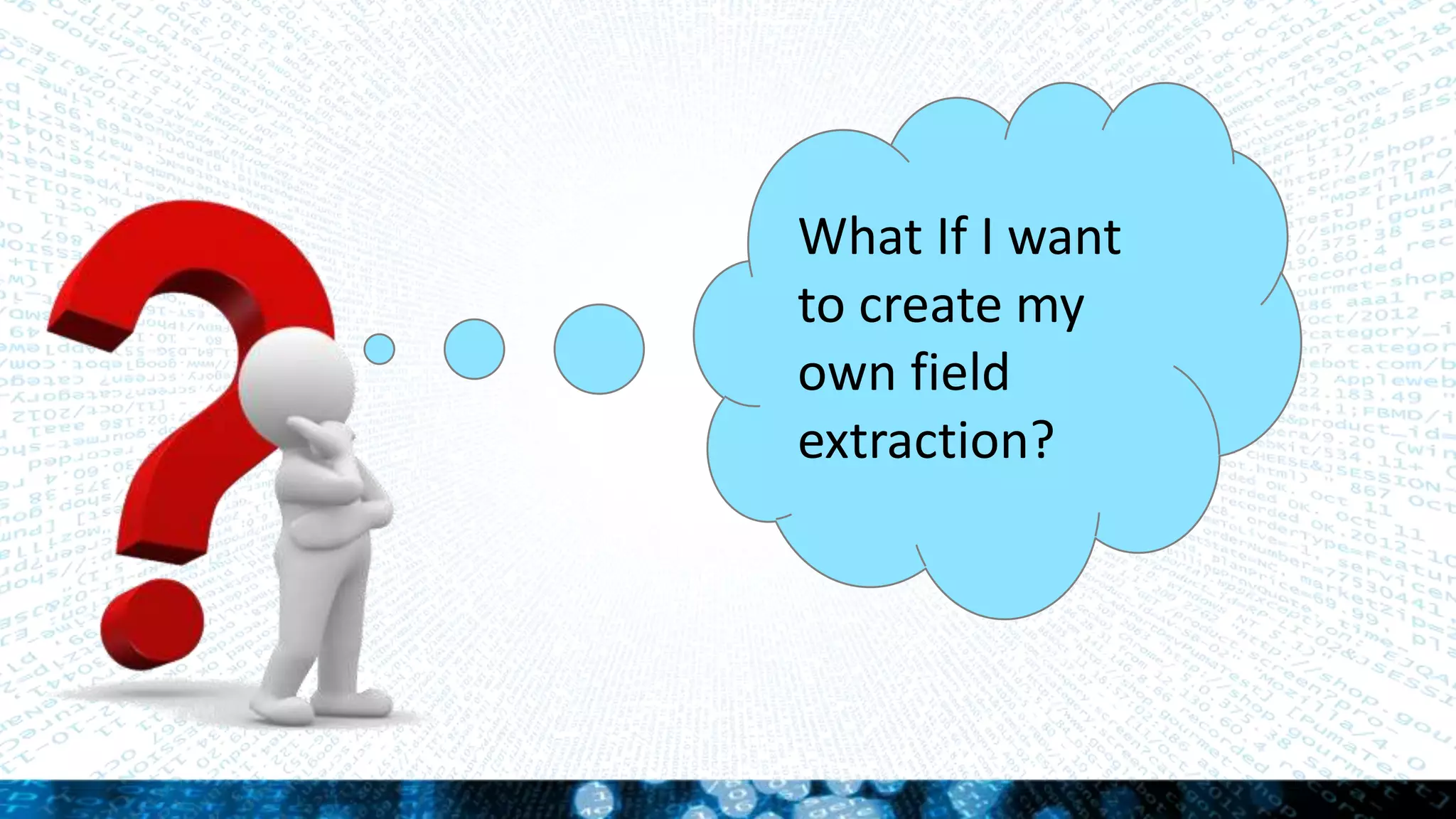 What If I want
to create my
own field
extraction?
 