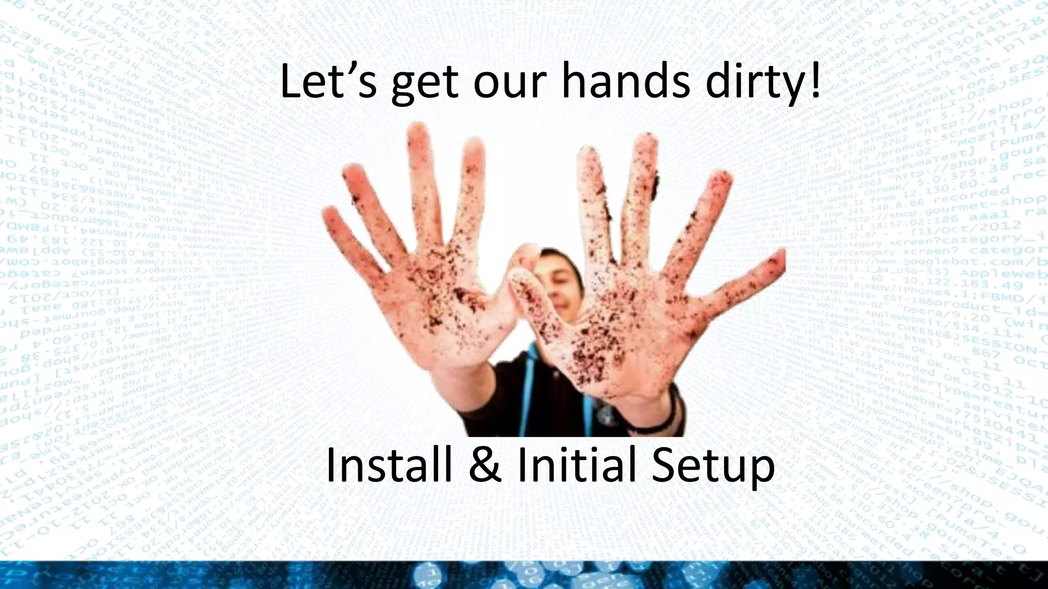 Let’s get our hands dirty!
Install & Initial Setup
 