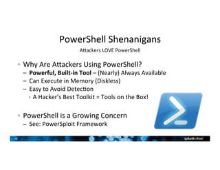 28	
PowerShell	Shenanigans	
Auackers	LOVE	PowerShell	
  Why	Are	Auackers	Using	PowerShell?	
–  Powerful,	Built-in	Tool	–	(...