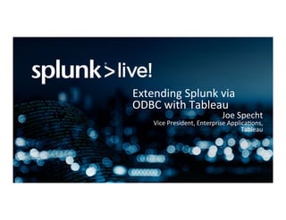 Extending	Splunk	via	
ODBC	with	Tableau	
Joe	Specht	
Vice	President,	Enterprise	ApplicaBons,	
Tableau	
 